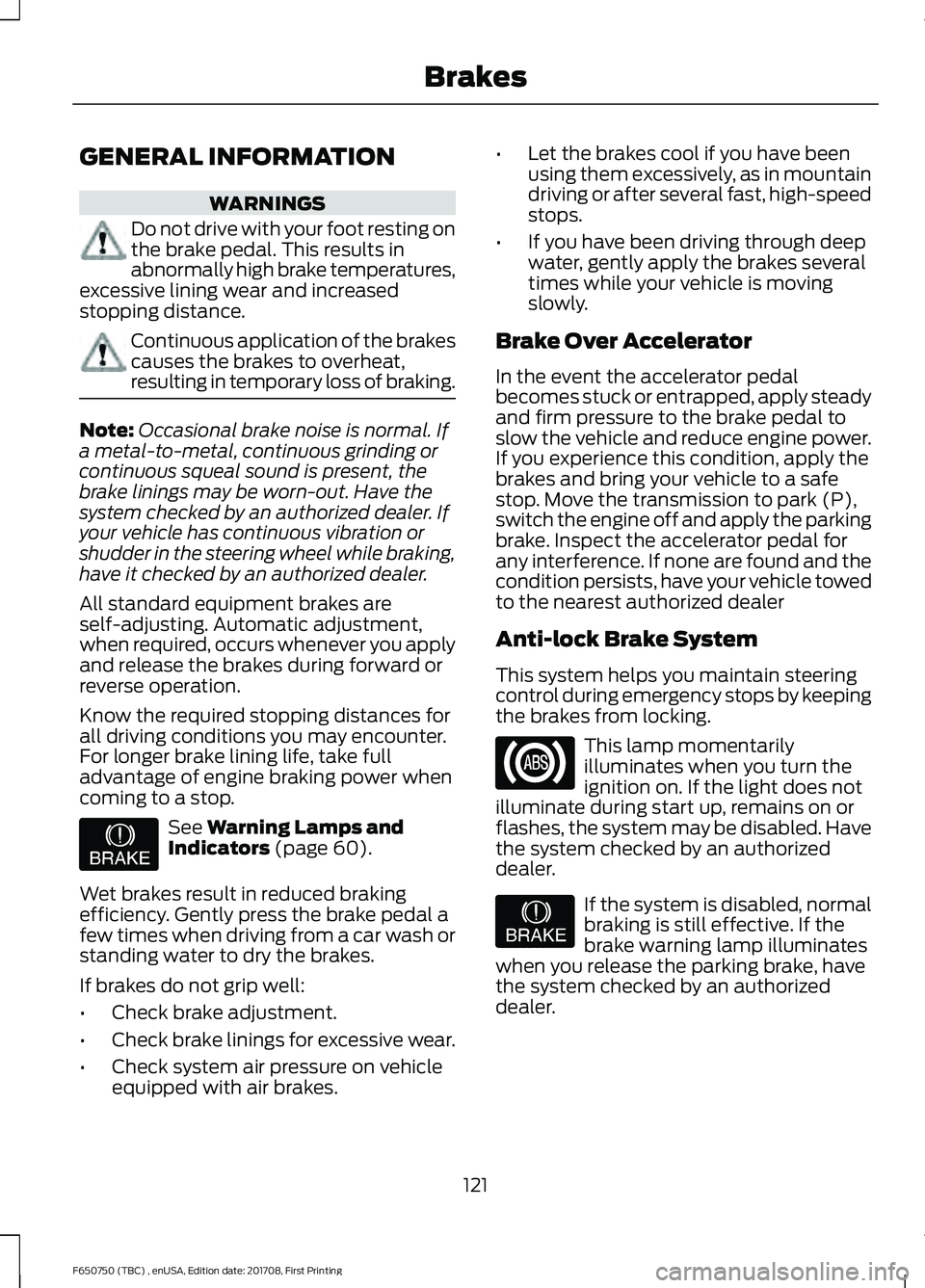 FORD F-650/750 2018  Owners Manual GENERAL INFORMATION
WARNINGS
Do not drive with your foot resting on
the brake pedal. This results in
abnormally high brake temperatures,
excessive lining wear and increased
stopping distance. Continuo