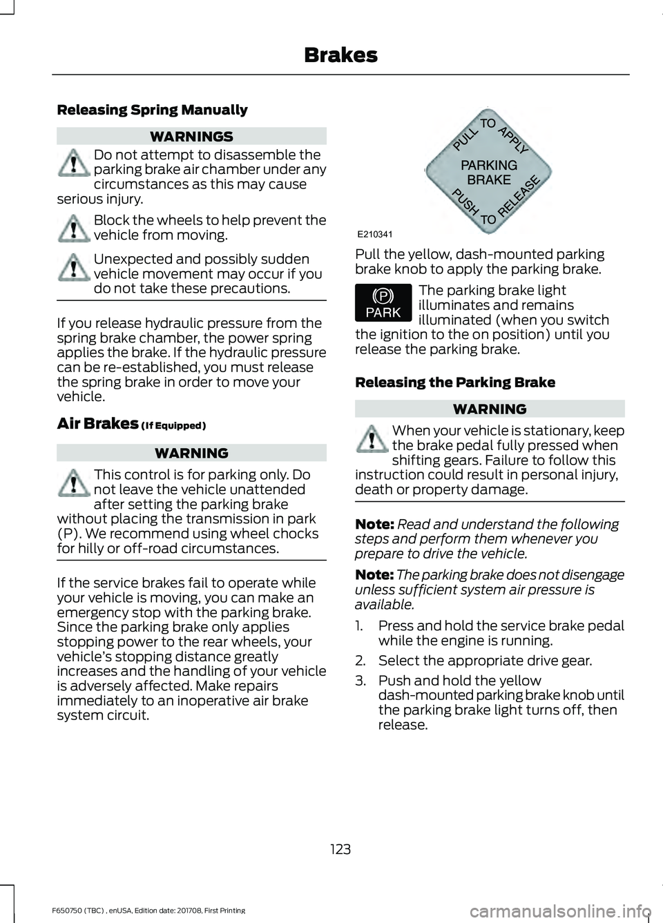 FORD F-650/750 2018  Owners Manual Releasing Spring Manually
WARNINGS
Do not attempt to disassemble the
parking brake air chamber under any
circumstances as this may cause
serious injury. Block the wheels to help prevent the
vehicle fr