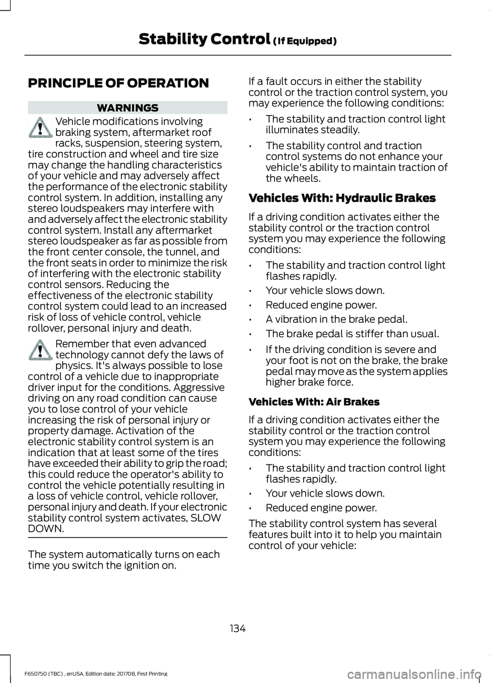 FORD F-650/750 2018 Owners Manual PRINCIPLE OF OPERATION
WARNINGS
Vehicle modifications involving
braking system, aftermarket roof
racks, suspension, steering system,
tire construction and wheel and tire size
may change the handling c FORD F-650/750 2018 Owners Manual PRINCIPLE OF OPERATION
WARNINGS
Vehicle modifications involving
braking system, aftermarket roof
racks, suspension, steering system,
tire construction and wheel and tire size
may change the handling c