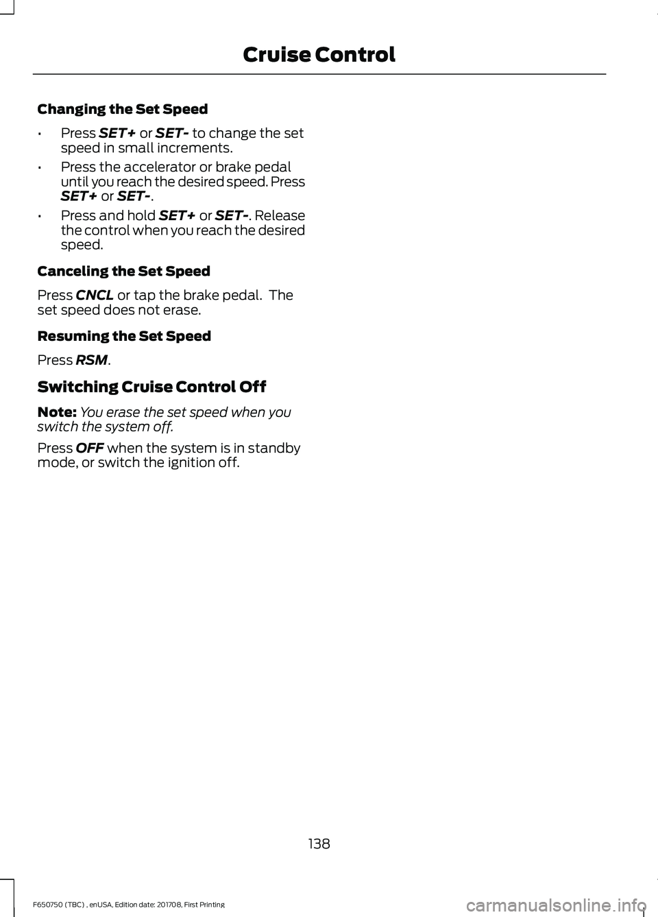 FORD F-650/750 2018 Owners Manual Changing the Set Speed
•
Press SET+ or SET- to change the set
speed in small increments.
• Press the accelerator or brake pedal
until you reach the desired speed. Press
SET+
or SET-.
• Press an FORD F-650/750 2018 Owners Manual Changing the Set Speed
•
Press SET+ or SET- to change the set
speed in small increments.
• Press the accelerator or brake pedal
until you reach the desired speed. Press
SET+
or SET-.
• Press an
