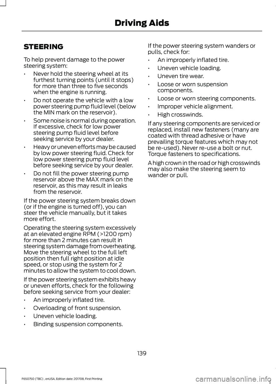 FORD F-650/750 2018 Owners Manual STEERING
To help prevent damage to the power
steering system:
•
Never hold the steering wheel at its
furthest turning points (until it stops)
for more than three to five seconds
when the engine is r FORD F-650/750 2018 Owners Manual STEERING
To help prevent damage to the power
steering system:
•
Never hold the steering wheel at its
furthest turning points (until it stops)
for more than three to five seconds
when the engine is r