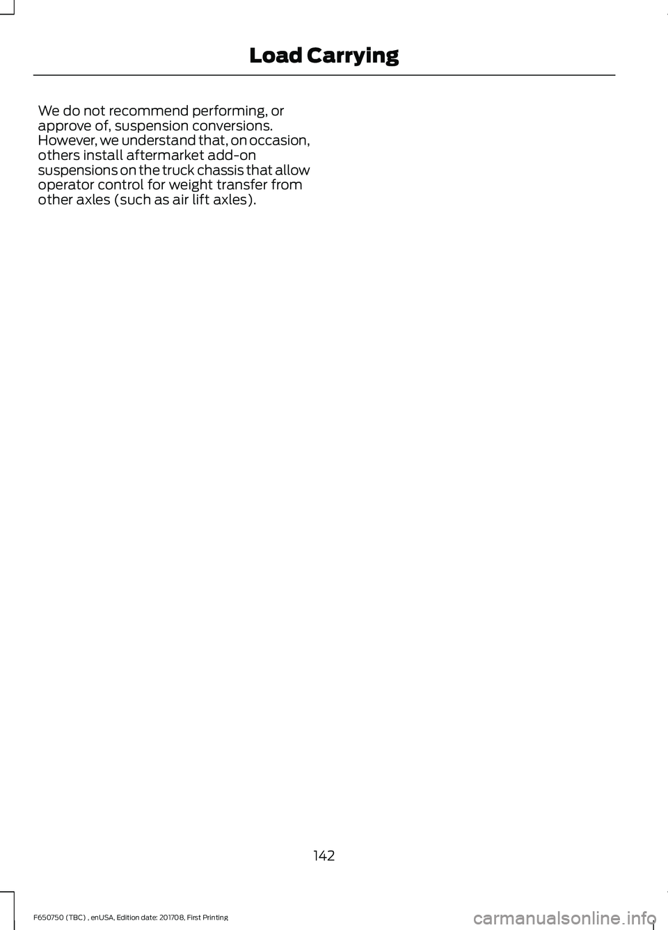FORD F-650/750 2018 Owners Manual We do not recommend performing, or
approve of, suspension conversions.
However, we understand that, on occasion,
others install aftermarket add-on
suspensions on the truck chassis that allow
operator FORD F-650/750 2018 Owners Manual We do not recommend performing, or
approve of, suspension conversions.
However, we understand that, on occasion,
others install aftermarket add-on
suspensions on the truck chassis that allow
operator