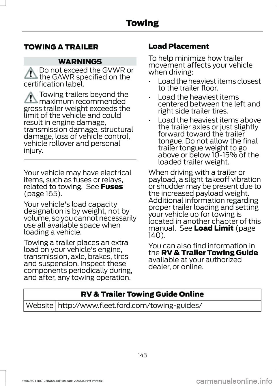 FORD F-650/750 2018 Owners Manual TOWING A TRAILER
WARNINGS
Do not exceed the GVWR or
the GAWR specified on the
certification label. Towing trailers beyond the
maximum recommended
gross trailer weight exceeds the
limit of the vehicle FORD F-650/750 2018 Owners Manual TOWING A TRAILER
WARNINGS
Do not exceed the GVWR or
the GAWR specified on the
certification label. Towing trailers beyond the
maximum recommended
gross trailer weight exceeds the
limit of the vehicle