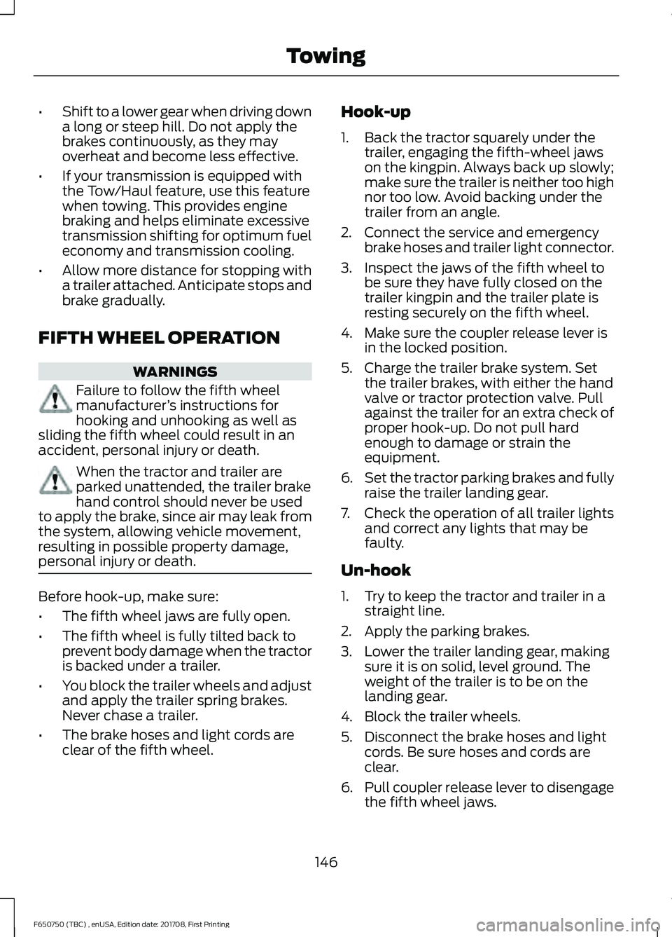 FORD F-650/750 2018 Owners Manual •
Shift to a lower gear when driving down
a long or steep hill. Do not apply the
brakes continuously, as they may
overheat and become less effective.
• If your transmission is equipped with
the To FORD F-650/750 2018 Owners Manual •
Shift to a lower gear when driving down
a long or steep hill. Do not apply the
brakes continuously, as they may
overheat and become less effective.
• If your transmission is equipped with
the To