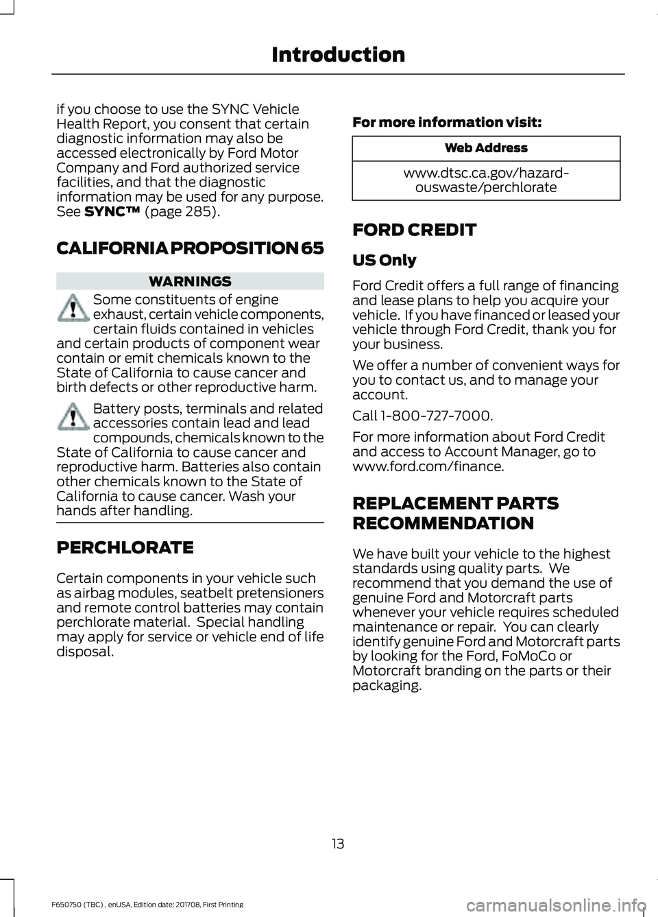 FORD F-650/750 2018 User Guide if you choose to use the SYNC Vehicle
Health Report, you consent that certain
diagnostic information may also be
accessed electronically by Ford Motor
Company and Ford authorized service
facilities, a