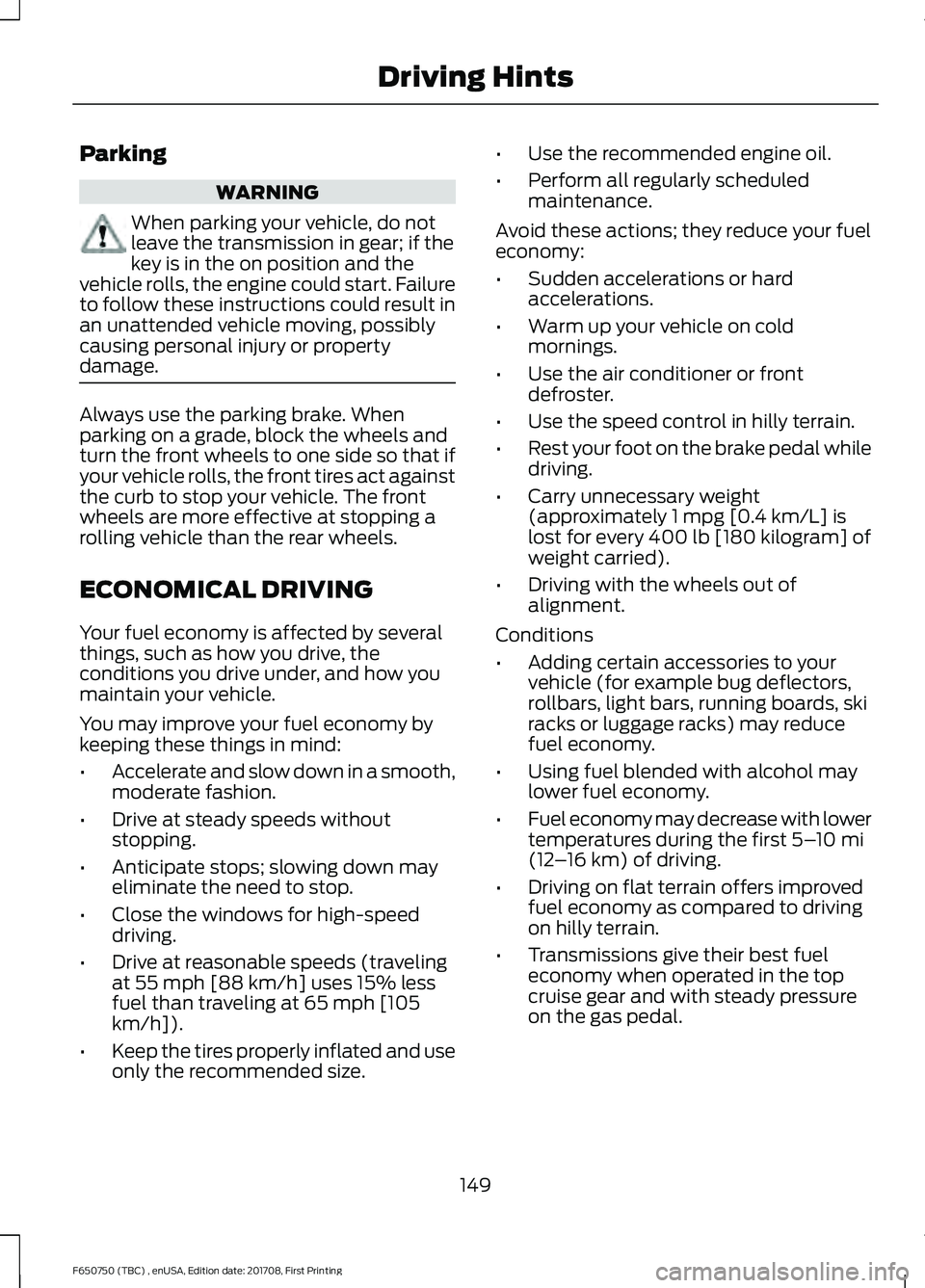 FORD F-650/750 2018 Owners Manual Parking
WARNING
When parking your vehicle, do not
leave the transmission in gear; if the
key is in the on position and the
vehicle rolls, the engine could start. Failure
to follow these instructions c FORD F-650/750 2018 Owners Manual Parking
WARNING
When parking your vehicle, do not
leave the transmission in gear; if the
key is in the on position and the
vehicle rolls, the engine could start. Failure
to follow these instructions c