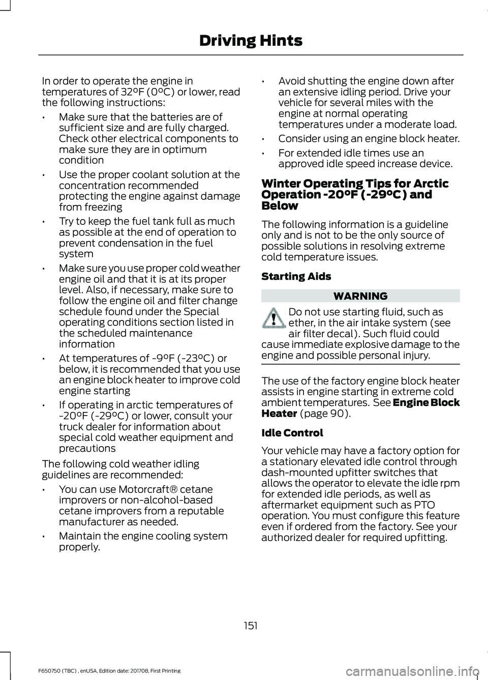 FORD F-650/750 2018 Owners Manual In order to operate the engine in
temperatures of 32°F (0°C) or lower, read
the following instructions:
•
Make sure that the batteries are of
sufficient size and are fully charged.
Check other ele FORD F-650/750 2018 Owners Manual In order to operate the engine in
temperatures of 32°F (0°C) or lower, read
the following instructions:
•
Make sure that the batteries are of
sufficient size and are fully charged.
Check other ele