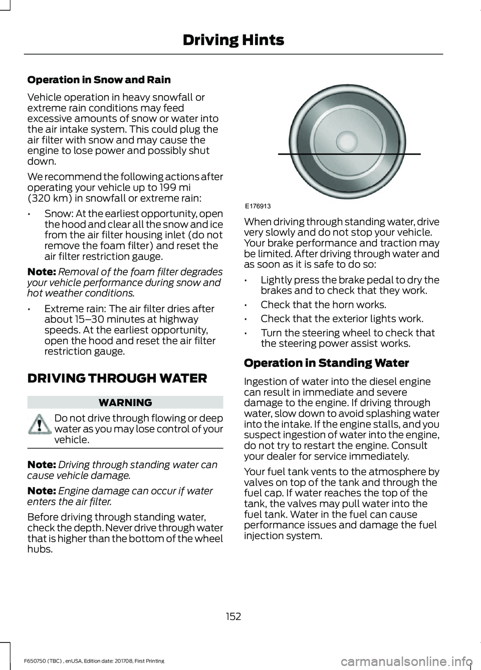 FORD F-650/750 2018 Owners Manual Operation in Snow and Rain
Vehicle operation in heavy snowfall or
extreme rain conditions may feed
excessive amounts of snow or water into
the air intake system. This could plug the
air filter with sn FORD F-650/750 2018 Owners Manual Operation in Snow and Rain
Vehicle operation in heavy snowfall or
extreme rain conditions may feed
excessive amounts of snow or water into
the air intake system. This could plug the
air filter with sn