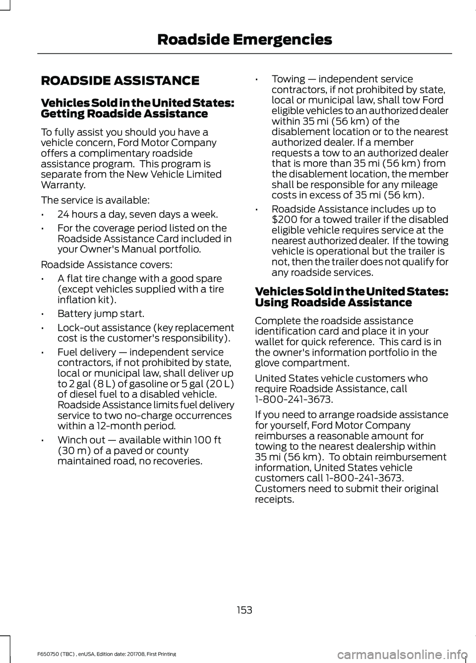FORD F-650/750 2018 Owners Manual ROADSIDE ASSISTANCE
Vehicles Sold in the United States:
Getting Roadside Assistance
To fully assist you should you have a
vehicle concern, Ford Motor Company
offers a complimentary roadside
assistance FORD F-650/750 2018 Owners Manual ROADSIDE ASSISTANCE
Vehicles Sold in the United States:
Getting Roadside Assistance
To fully assist you should you have a
vehicle concern, Ford Motor Company
offers a complimentary roadside
assistance