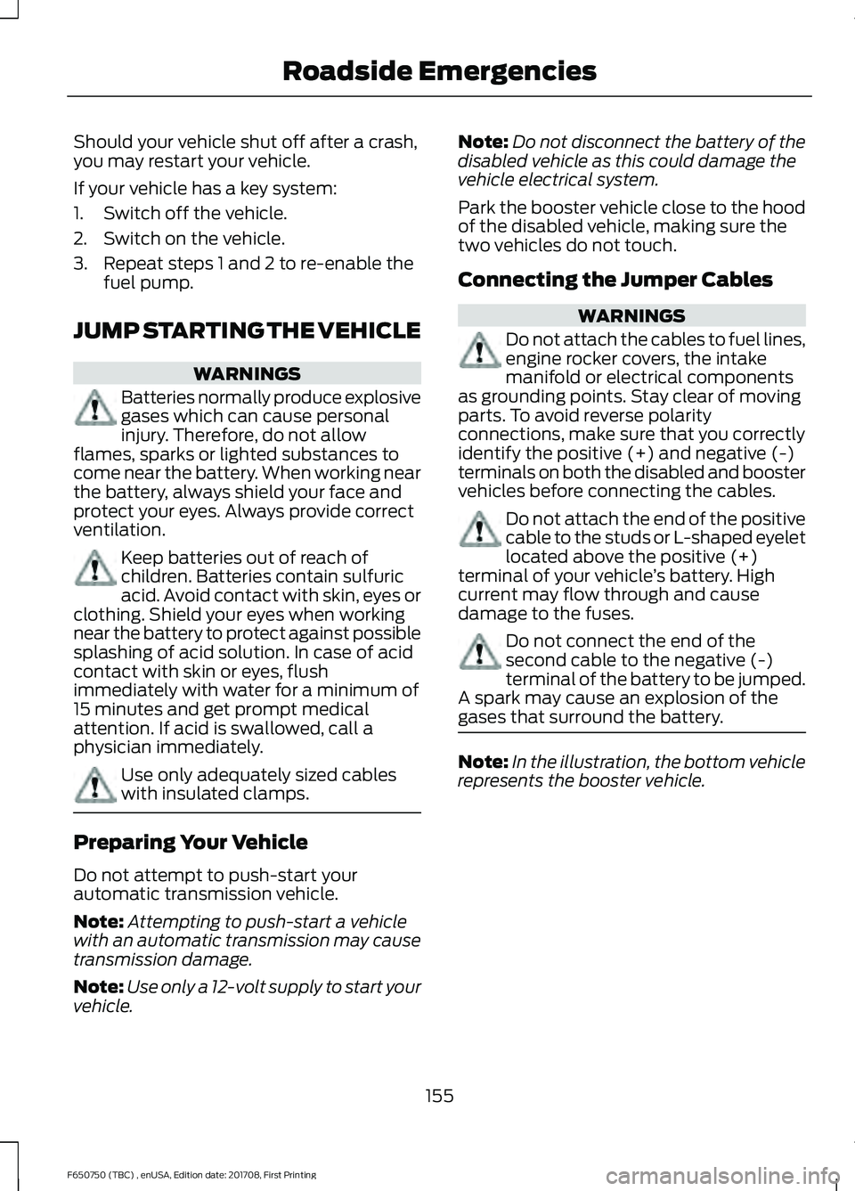 FORD F-650/750 2018 Owners Manual Should your vehicle shut off after a crash,
you may restart your vehicle.
If your vehicle has a key system:
1. Switch off the vehicle.
2. Switch on the vehicle.
3. Repeat steps 1 and 2 to re-enable th FORD F-650/750 2018 Owners Manual Should your vehicle shut off after a crash,
you may restart your vehicle.
If your vehicle has a key system:
1. Switch off the vehicle.
2. Switch on the vehicle.
3. Repeat steps 1 and 2 to re-enable th