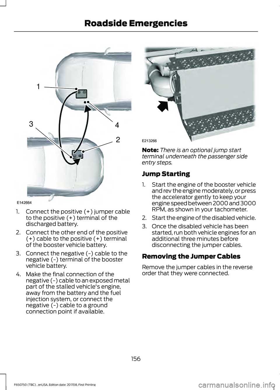 FORD F-650/750 2018 Owners Manual 1.
Connect the positive (+) jumper cable
to the positive (+) terminal of the
discharged battery.
2. Connect the other end of the positive (+) cable to the positive (+) terminal
of the booster vehicle FORD F-650/750 2018 Owners Manual 1.
Connect the positive (+) jumper cable
to the positive (+) terminal of the
discharged battery.
2. Connect the other end of the positive (+) cable to the positive (+) terminal
of the booster vehicle