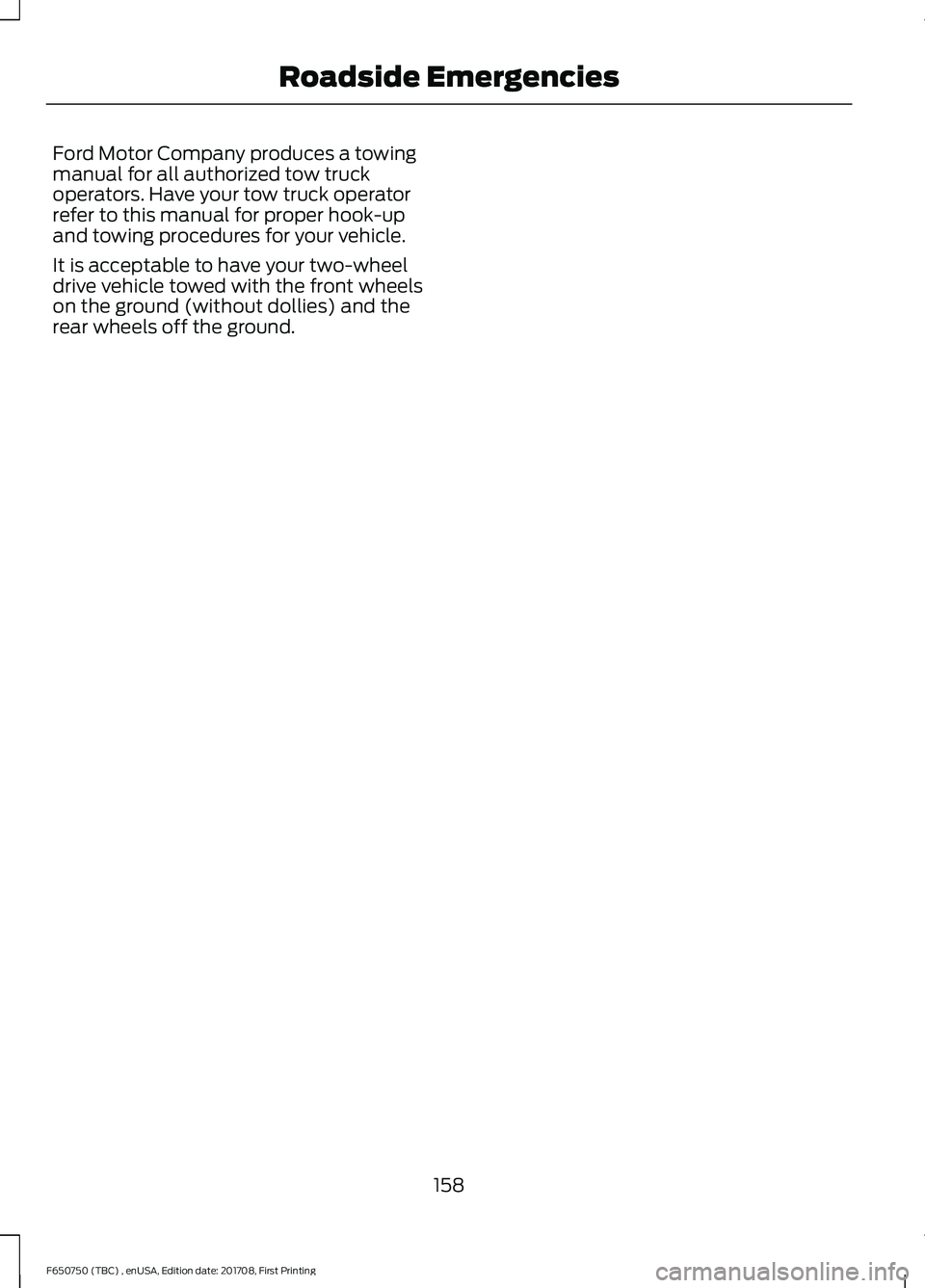 FORD F-650/750 2018 Owners Manual Ford Motor Company produces a towing
manual for all authorized tow truck
operators. Have your tow truck operator
refer to this manual for proper hook-up
and towing procedures for your vehicle.
It is a FORD F-650/750 2018 Owners Manual Ford Motor Company produces a towing
manual for all authorized tow truck
operators. Have your tow truck operator
refer to this manual for proper hook-up
and towing procedures for your vehicle.
It is a