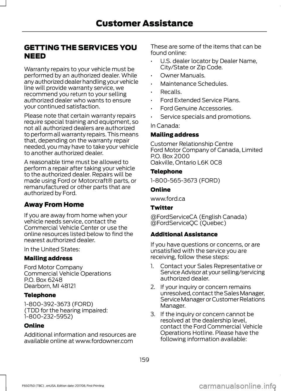 FORD F-650/750 2018 Owners Manual GETTING THE SERVICES YOU
NEED
Warranty repairs to your vehicle must be
performed by an authorized dealer. While
any authorized dealer handling your vehicle
line will provide warranty service, we
recom FORD F-650/750 2018 Owners Manual GETTING THE SERVICES YOU
NEED
Warranty repairs to your vehicle must be
performed by an authorized dealer. While
any authorized dealer handling your vehicle
line will provide warranty service, we
recom