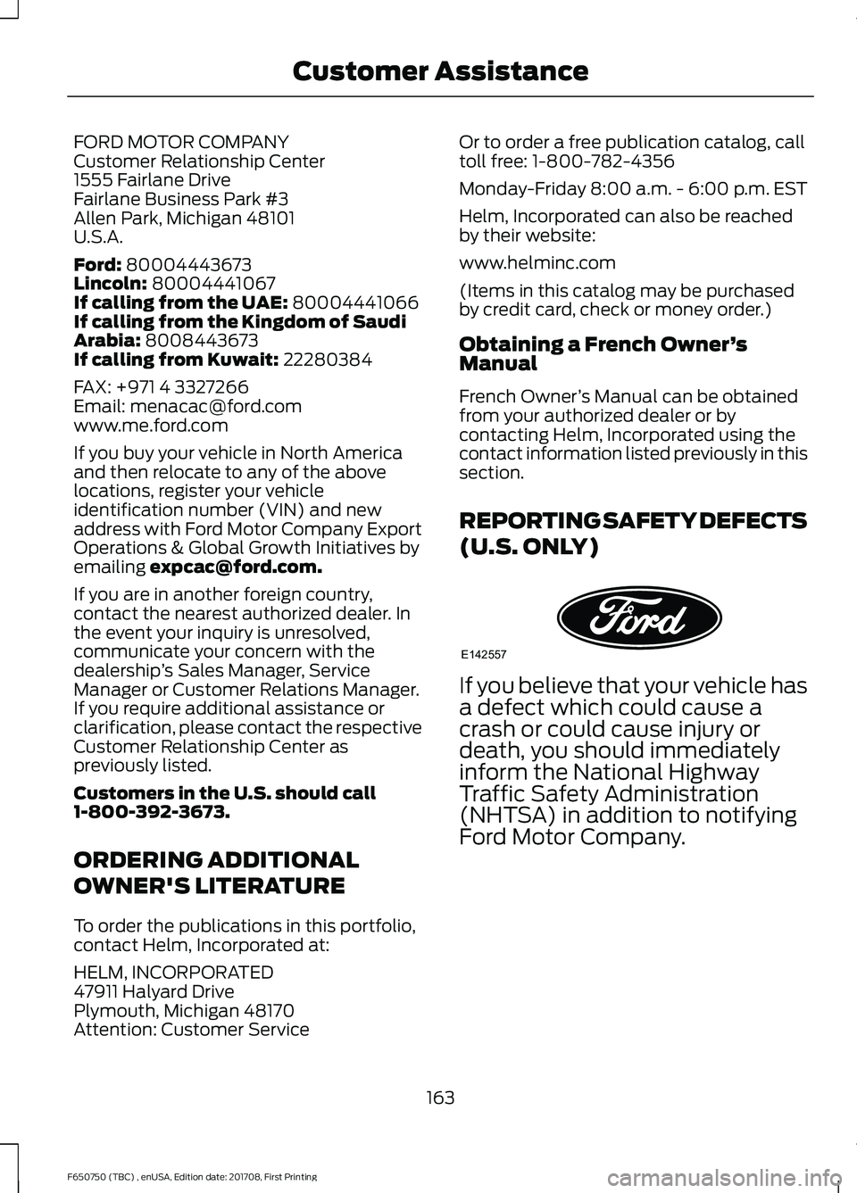 FORD F-650/750 2018 Owners Manual FORD MOTOR COMPANY
Customer Relationship Center
1555 Fairlane Drive
Fairlane Business Park #3
Allen Park, Michigan 48101
U.S.A.
Ford: 80004443673
Lincoln: 80004441067
If calling from the UAE: 80004441 FORD F-650/750 2018 Owners Manual FORD MOTOR COMPANY
Customer Relationship Center
1555 Fairlane Drive
Fairlane Business Park #3
Allen Park, Michigan 48101
U.S.A.
Ford: 80004443673
Lincoln: 80004441067
If calling from the UAE: 80004441