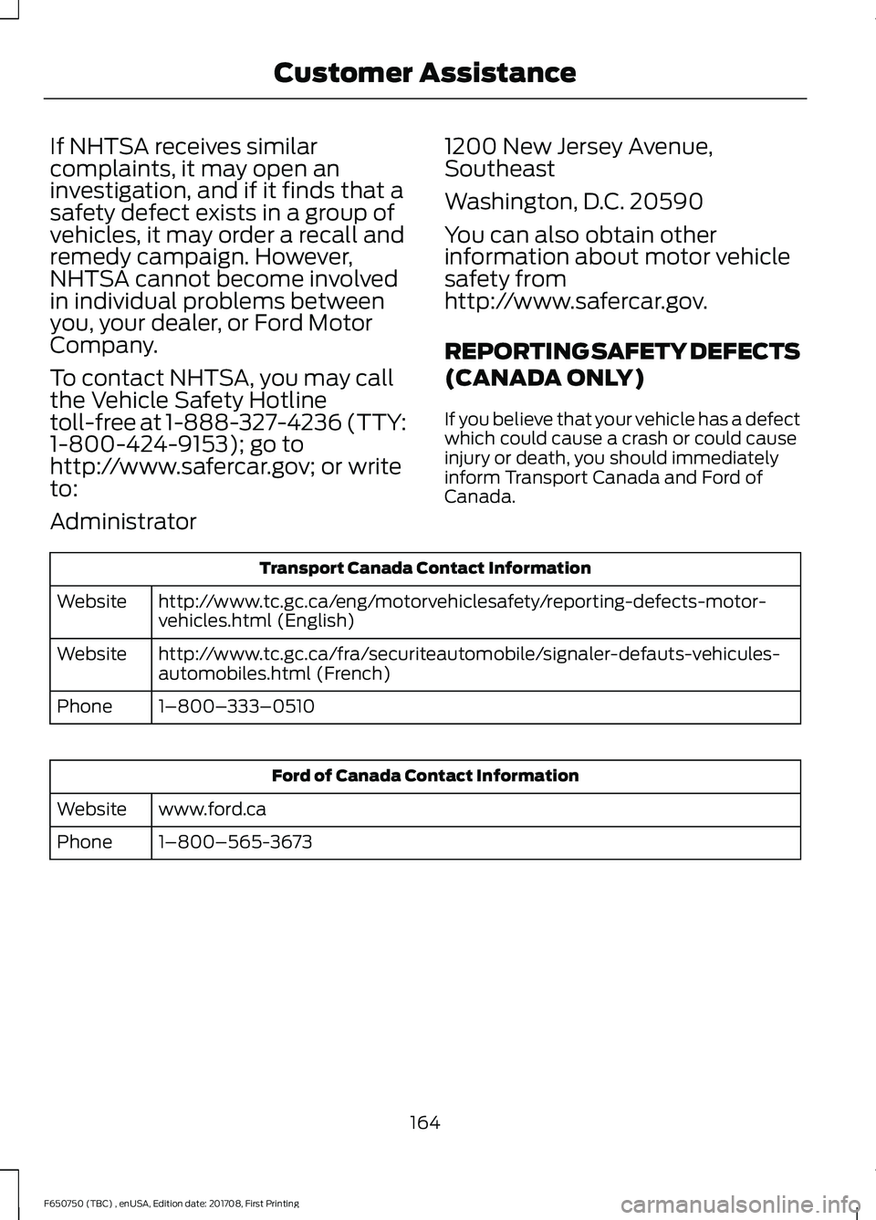 FORD F-650/750 2018 Owners Manual If NHTSA receives similar
complaints, it may open an
investigation, and if it finds that a
safety defect exists in a group of
vehicles, it may order a recall and
remedy campaign. However,
NHTSA cannot FORD F-650/750 2018 Owners Manual If NHTSA receives similar
complaints, it may open an
investigation, and if it finds that a
safety defect exists in a group of
vehicles, it may order a recall and
remedy campaign. However,
NHTSA cannot