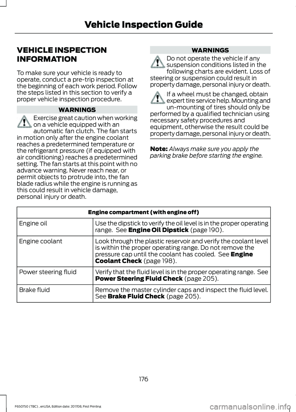 FORD F-650/750 2018  Owners Manual VEHICLE INSPECTION
INFORMATION
To make sure your vehicle is ready to
operate, conduct a pre-trip inspection at
the beginning of each work period. Follow
the steps listed in this section to verify a
pr