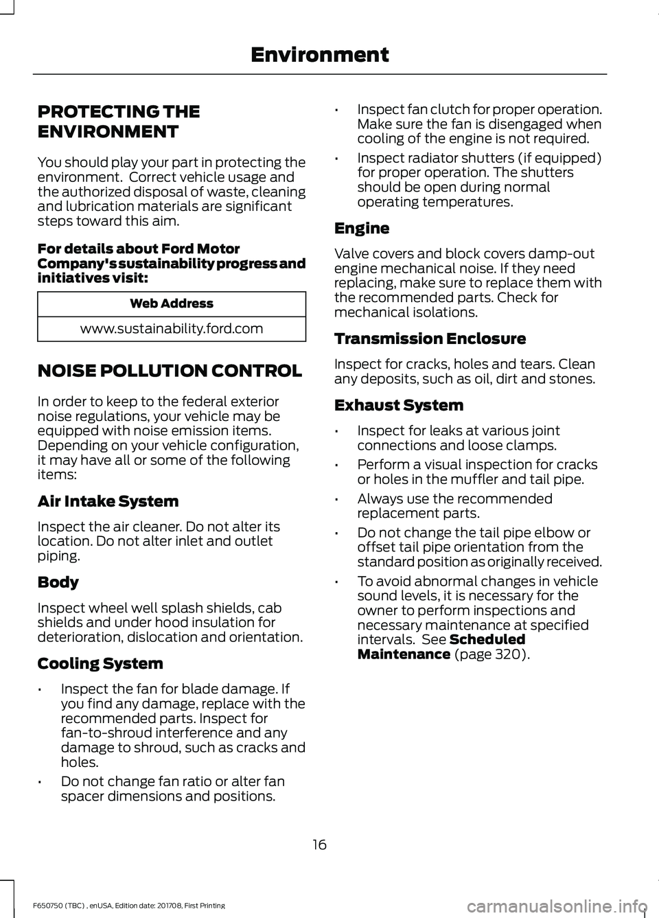 FORD F-650/750 2018 User Guide PROTECTING THE
ENVIRONMENT
You should play your part in protecting the
environment.  Correct vehicle usage and
the authorized disposal of waste, cleaning
and lubrication materials are significant
step