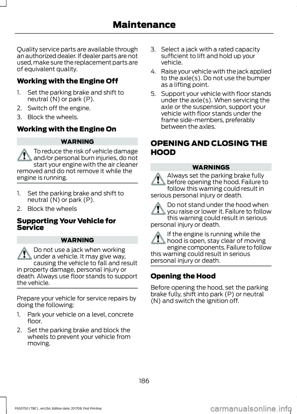 FORD F-650/750 2018 Owners Manual Quality service parts are available through
an authorized dealer. If dealer parts are not
used, make sure the replacement parts are
of equivalent quality.
Working with the Engine Off
1. Set the parkin FORD F-650/750 2018 Owners Manual Quality service parts are available through
an authorized dealer. If dealer parts are not
used, make sure the replacement parts are
of equivalent quality.
Working with the Engine Off
1. Set the parkin