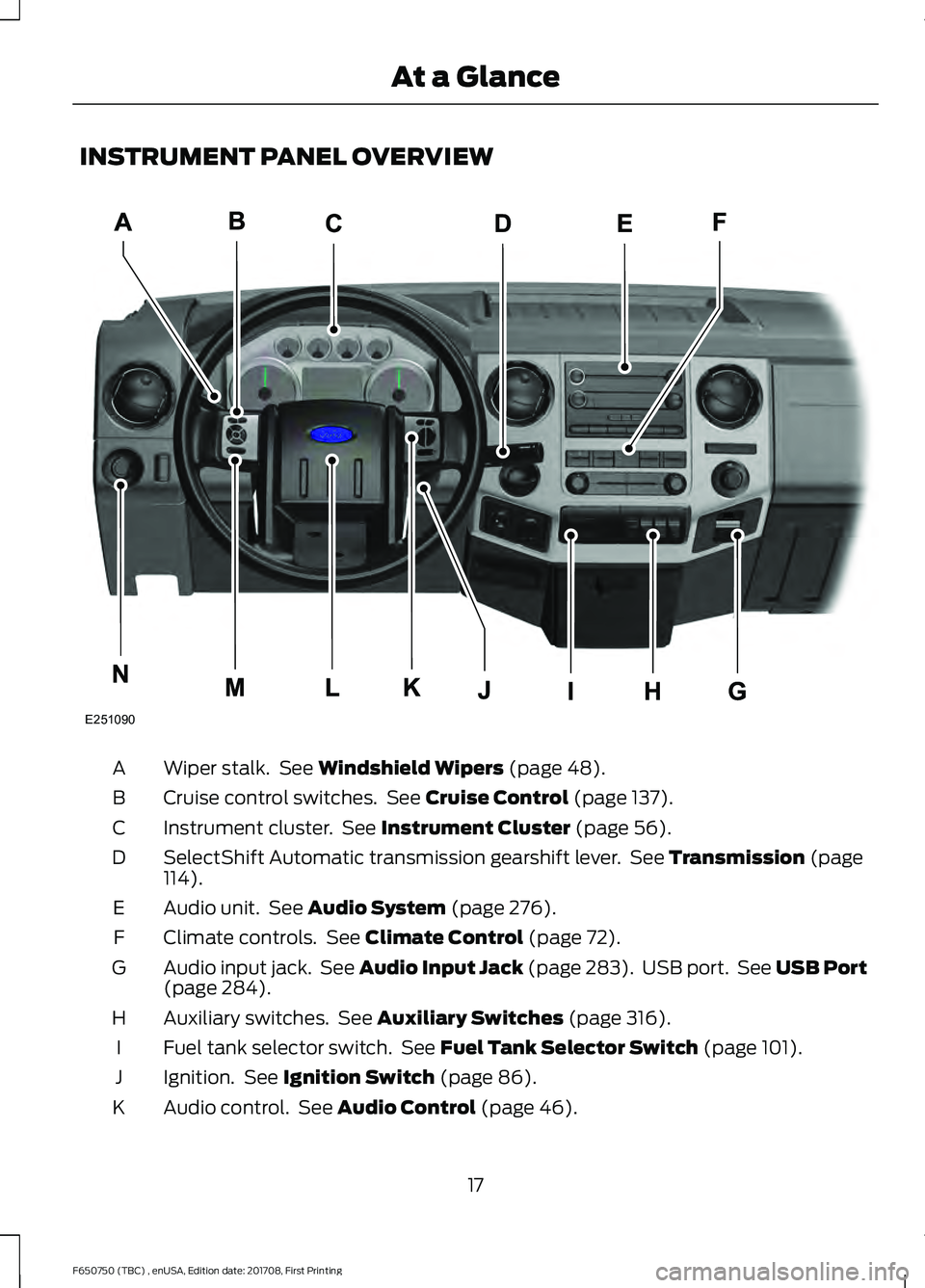 FORD F-650/750 2018  Owners Manual INSTRUMENT PANEL OVERVIEW
Wiper stalk.  See Windshield Wipers (page 48).
A
Cruise control switches.  See 
Cruise Control (page 137).
B
Instrument cluster.  See 
Instrument Cluster (page 56).
C
SelectS
