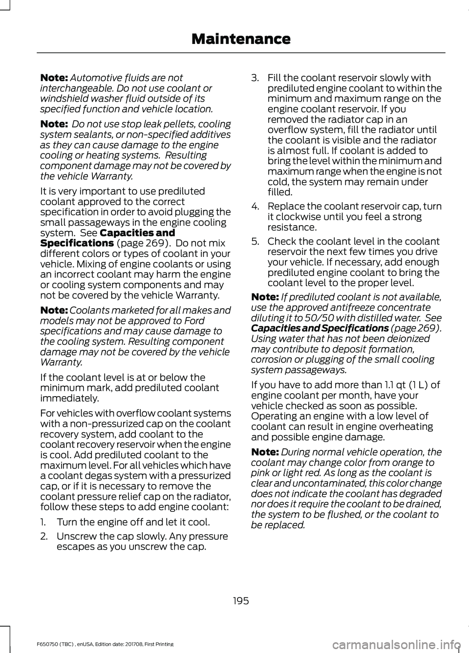 FORD F-650/750 2018 Owners Manual Note:
Automotive fluids are not
interchangeable. Do not use coolant or
windshield washer fluid outside of its
specified function and vehicle location.
Note: Do not use stop leak pellets, cooling
syst FORD F-650/750 2018 Owners Manual Note:
Automotive fluids are not
interchangeable. Do not use coolant or
windshield washer fluid outside of its
specified function and vehicle location.
Note: Do not use stop leak pellets, cooling
syst