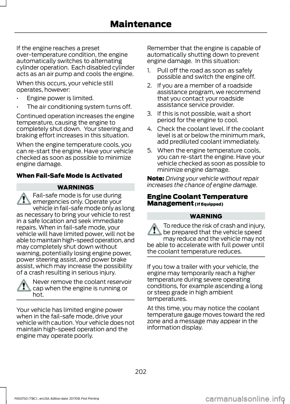 FORD F-650/750 2018 Owners Manual If the engine reaches a preset
over-temperature condition, the engine
automatically switches to alternating
cylinder operation. Each disabled cylinder
acts as an air pump and cools the engine.
When t FORD F-650/750 2018 Owners Manual If the engine reaches a preset
over-temperature condition, the engine
automatically switches to alternating
cylinder operation. Each disabled cylinder
acts as an air pump and cools the engine.
When t