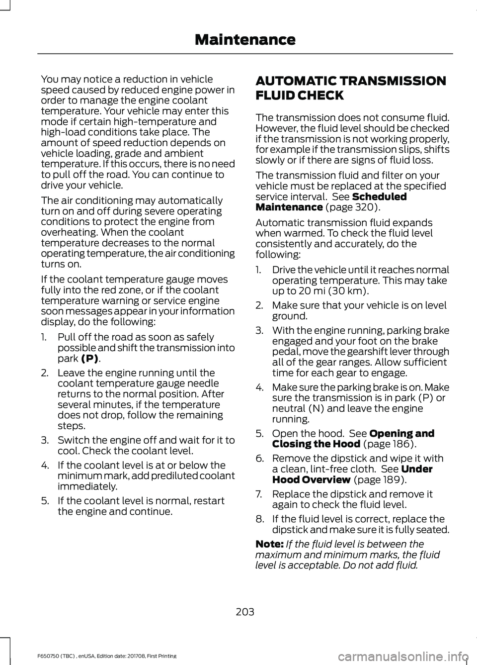 FORD F-650/750 2018 Owners Manual You may notice a reduction in vehicle
speed caused by reduced engine power in
order to manage the engine coolant
temperature. Your vehicle may enter this
mode if certain high-temperature and
high-load FORD F-650/750 2018 Owners Manual You may notice a reduction in vehicle
speed caused by reduced engine power in
order to manage the engine coolant
temperature. Your vehicle may enter this
mode if certain high-temperature and
high-load