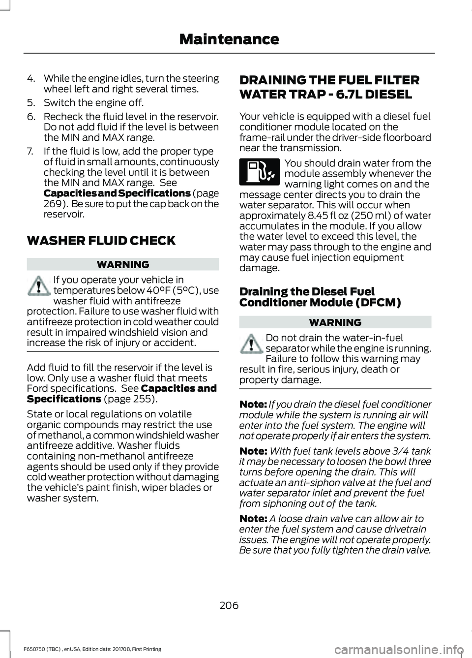 FORD F-650/750 2018 Owners Manual 4.
While the engine idles, turn the steering
wheel left and right several times.
5. Switch the engine off.
6. Recheck the fluid level in the reservoir. Do not add fluid if the level is between
the MIN FORD F-650/750 2018 Owners Manual 4.
While the engine idles, turn the steering
wheel left and right several times.
5. Switch the engine off.
6. Recheck the fluid level in the reservoir. Do not add fluid if the level is between
the MIN