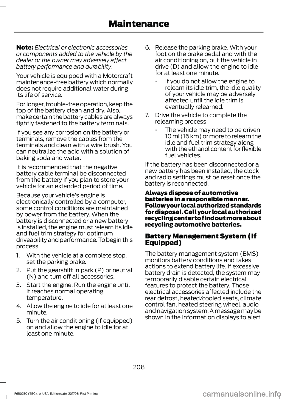 FORD F-650/750 2018 Owners Manual Note:
Electrical or electronic accessories
or components added to the vehicle by the
dealer or the owner may adversely affect
battery performance and durability.
Your vehicle is equipped with a Motorc FORD F-650/750 2018 Owners Manual Note:
Electrical or electronic accessories
or components added to the vehicle by the
dealer or the owner may adversely affect
battery performance and durability.
Your vehicle is equipped with a Motorc
