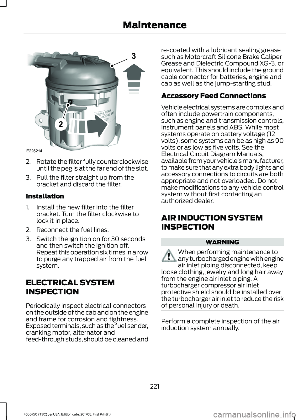 FORD F-650/750 2018 Owners Manual 2.
Rotate the filter fully counterclockwise
until the peg is at the far end of the slot.
3. Pull the filter straight up from the bracket and discard the filter.
Installation
1. Install the new filter FORD F-650/750 2018 Owners Manual 2.
Rotate the filter fully counterclockwise
until the peg is at the far end of the slot.
3. Pull the filter straight up from the bracket and discard the filter.
Installation
1. Install the new filter