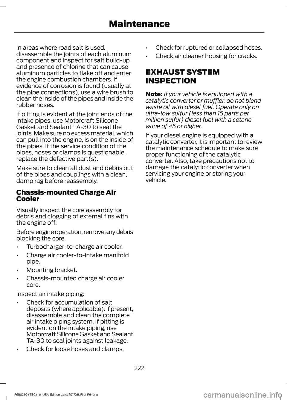 FORD F-650/750 2018 Owners Manual In areas where road salt is used,
disassemble the joints of each aluminum
component and inspect for salt build-up
and presence of chlorine that can cause
aluminum particles to flake off and enter
the FORD F-650/750 2018 Owners Manual In areas where road salt is used,
disassemble the joints of each aluminum
component and inspect for salt build-up
and presence of chlorine that can cause
aluminum particles to flake off and enter
the
