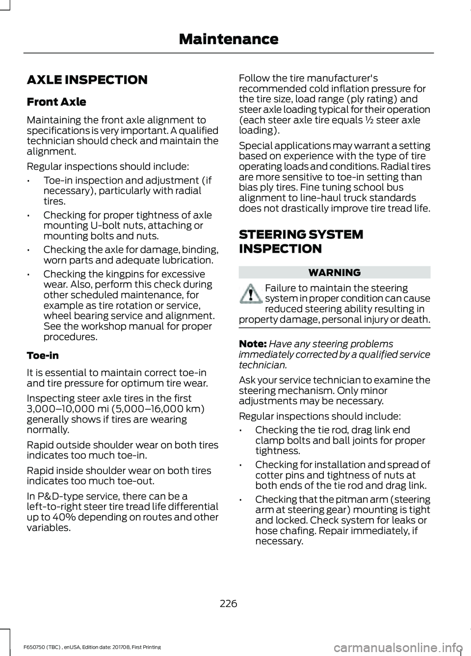 FORD F-650/750 2018 Owners Manual AXLE INSPECTION
Front Axle
Maintaining the front axle alignment to
specifications is very important. A qualified
technician should check and maintain the
alignment.
Regular inspections should include: FORD F-650/750 2018 Owners Manual AXLE INSPECTION
Front Axle
Maintaining the front axle alignment to
specifications is very important. A qualified
technician should check and maintain the
alignment.
Regular inspections should include: