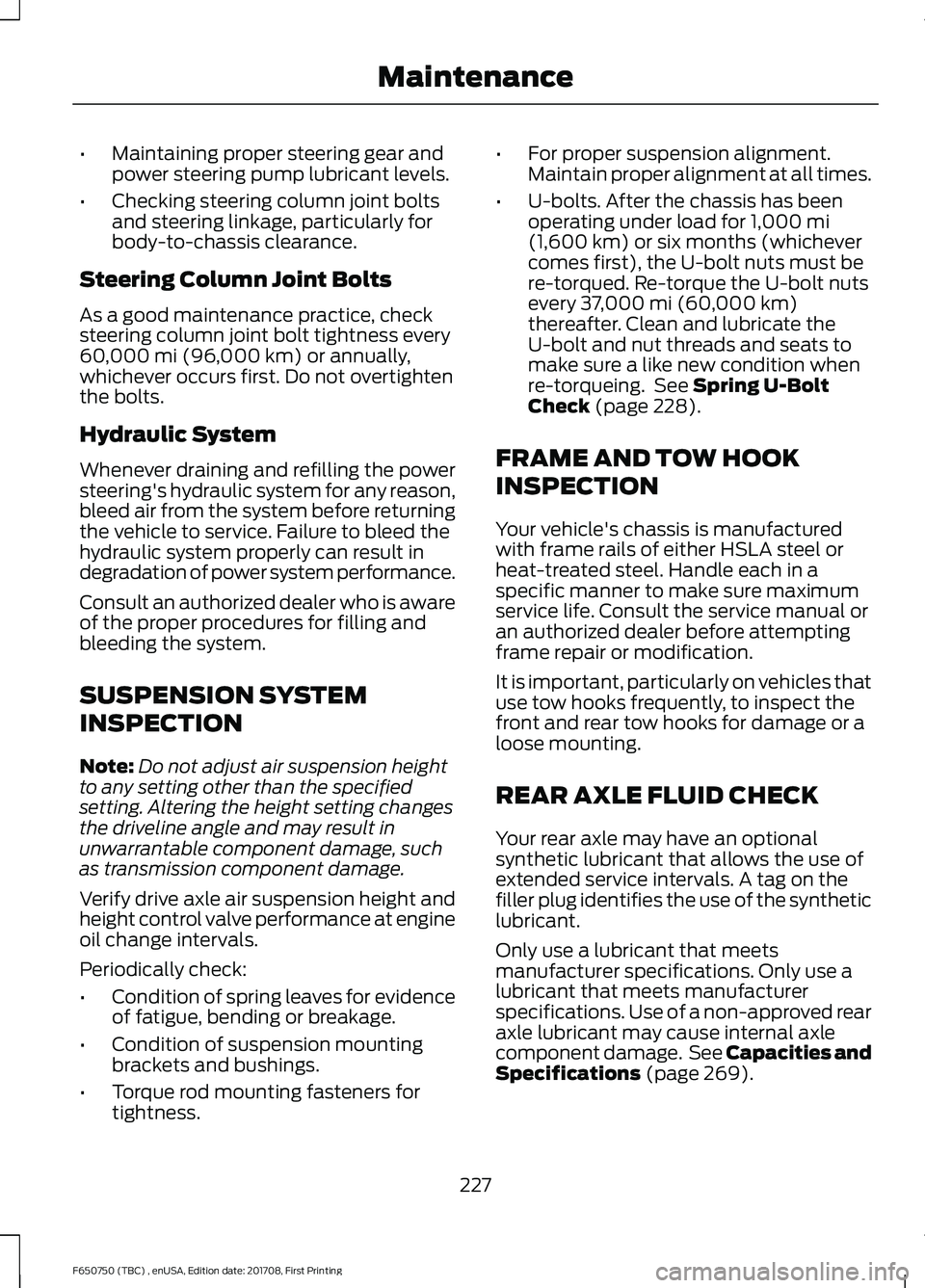 FORD F-650/750 2018 Owners Manual •
Maintaining proper steering gear and
power steering pump lubricant levels.
• Checking steering column joint bolts
and steering linkage, particularly for
body-to-chassis clearance.
Steering Colum FORD F-650/750 2018 Owners Manual •
Maintaining proper steering gear and
power steering pump lubricant levels.
• Checking steering column joint bolts
and steering linkage, particularly for
body-to-chassis clearance.
Steering Colum