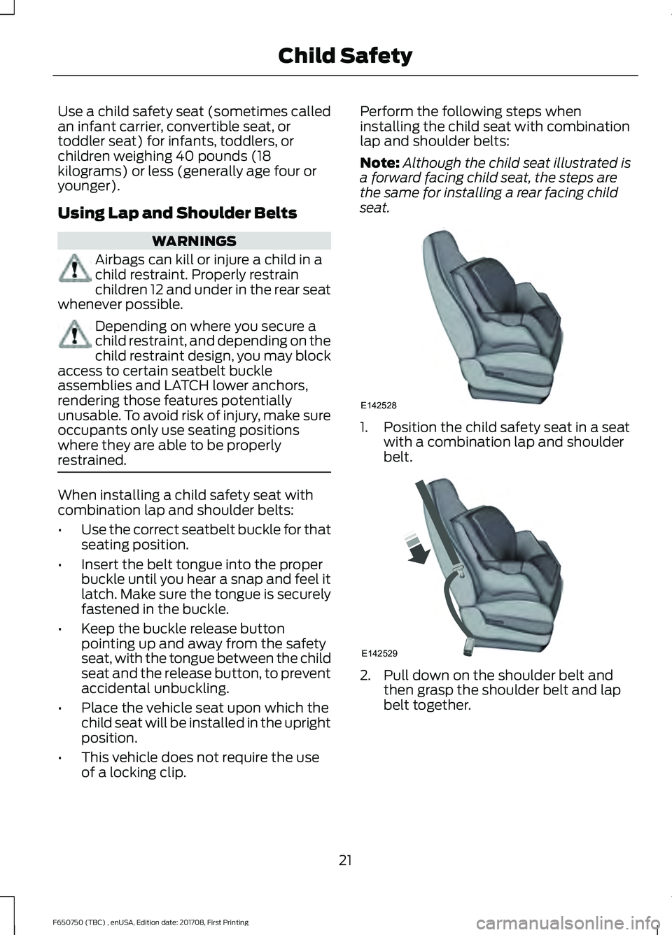 FORD F-650/750 2018 Owners Manual Use a child safety seat (sometimes called
an infant carrier, convertible seat, or
toddler seat) for infants, toddlers, or
children weighing 40 pounds (18
kilograms) or less (generally age four or
youn