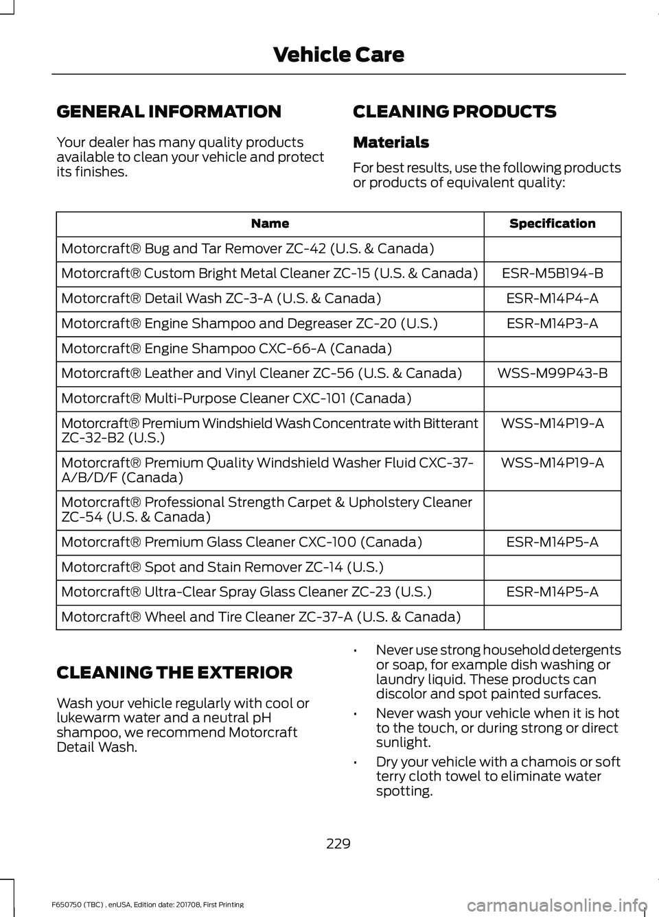 FORD F-650/750 2018 Owners Manual GENERAL INFORMATION
Your dealer has many quality products
available to clean your vehicle and protect
its finishes.
CLEANING PRODUCTS
Materials
For best results, use the following products
or products FORD F-650/750 2018 Owners Manual GENERAL INFORMATION
Your dealer has many quality products
available to clean your vehicle and protect
its finishes.
CLEANING PRODUCTS
Materials
For best results, use the following products
or products