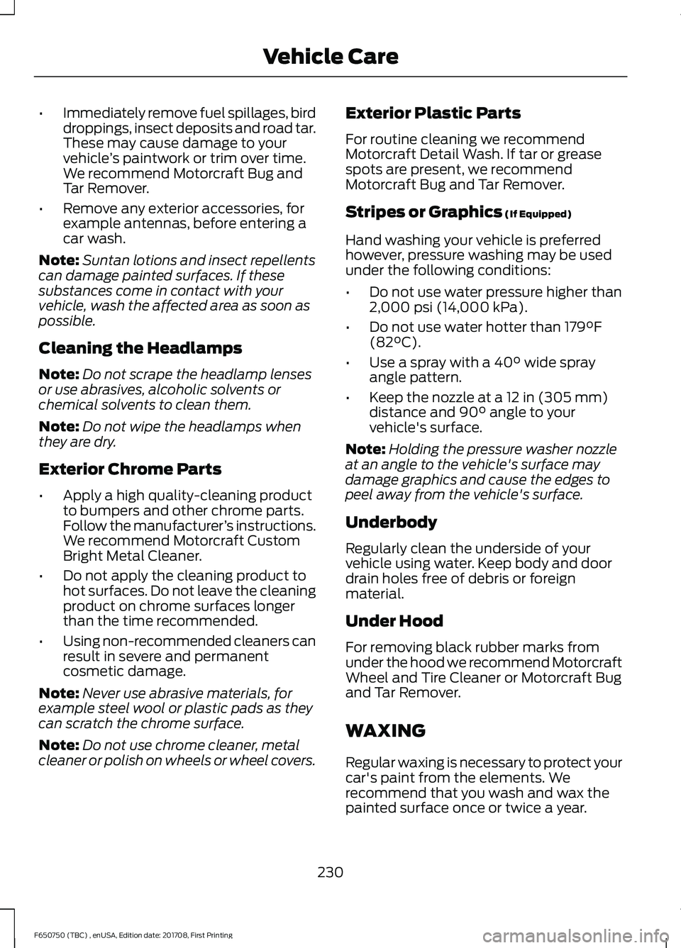 FORD F-650/750 2018 Owners Manual •
Immediately remove fuel spillages, bird
droppings, insect deposits and road tar.
These may cause damage to your
vehicle ’s paintwork or trim over time.
We recommend Motorcraft Bug and
Tar Remove FORD F-650/750 2018 Owners Manual •
Immediately remove fuel spillages, bird
droppings, insect deposits and road tar.
These may cause damage to your
vehicle ’s paintwork or trim over time.
We recommend Motorcraft Bug and
Tar Remove