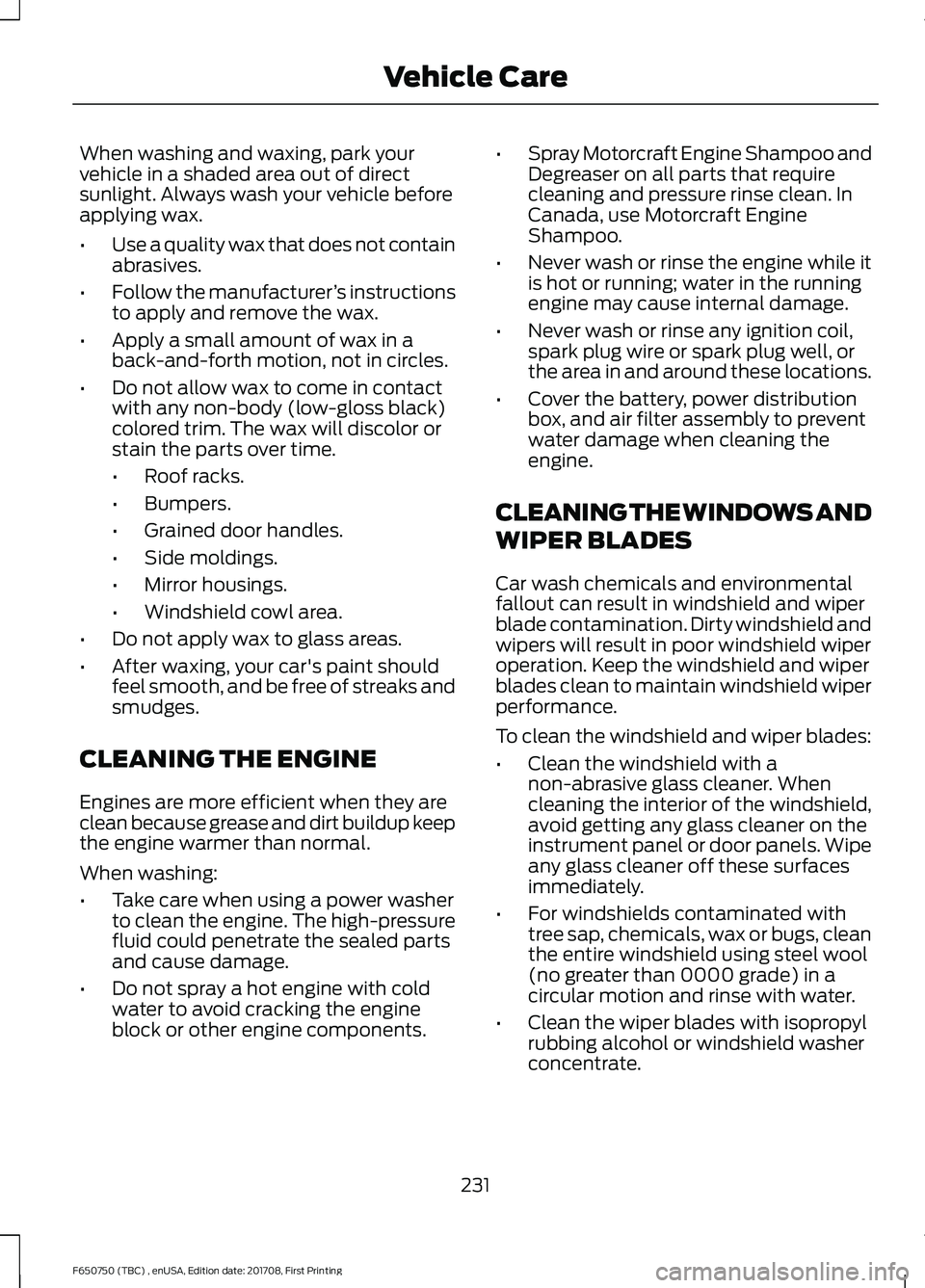 FORD F-650/750 2018  Owners Manual When washing and waxing, park your
vehicle in a shaded area out of direct
sunlight. Always wash your vehicle before
applying wax.
•
Use a quality wax that does not contain
abrasives.
• Follow the 