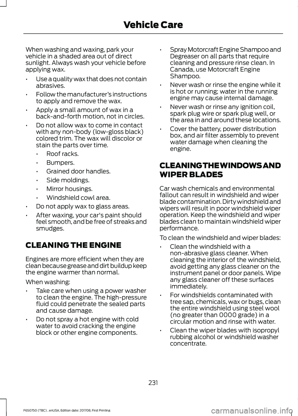 FORD F-650/750 2018 Owners Manual When washing and waxing, park your
vehicle in a shaded area out of direct
sunlight. Always wash your vehicle before
applying wax.
•
Use a quality wax that does not contain
abrasives.
• Follow the FORD F-650/750 2018 Owners Manual When washing and waxing, park your
vehicle in a shaded area out of direct
sunlight. Always wash your vehicle before
applying wax.
•
Use a quality wax that does not contain
abrasives.
• Follow the