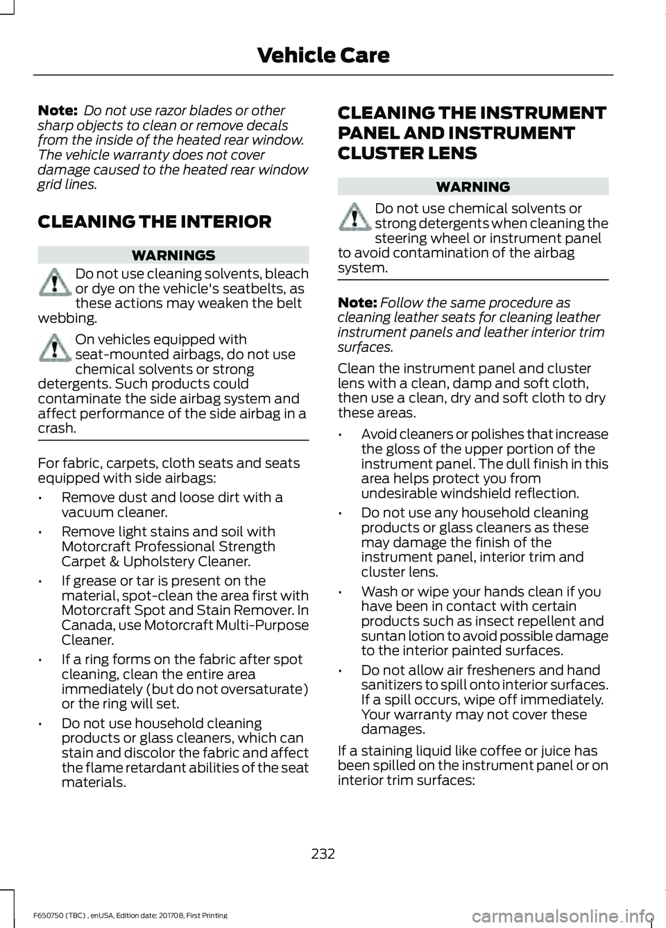 FORD F-650/750 2018 Owners Manual Note:
Do not use razor blades or other
sharp objects to clean or remove decals
from the inside of the heated rear window.
The vehicle warranty does not cover
damage caused to the heated rear window
g FORD F-650/750 2018 Owners Manual Note:
Do not use razor blades or other
sharp objects to clean or remove decals
from the inside of the heated rear window.
The vehicle warranty does not cover
damage caused to the heated rear window
g