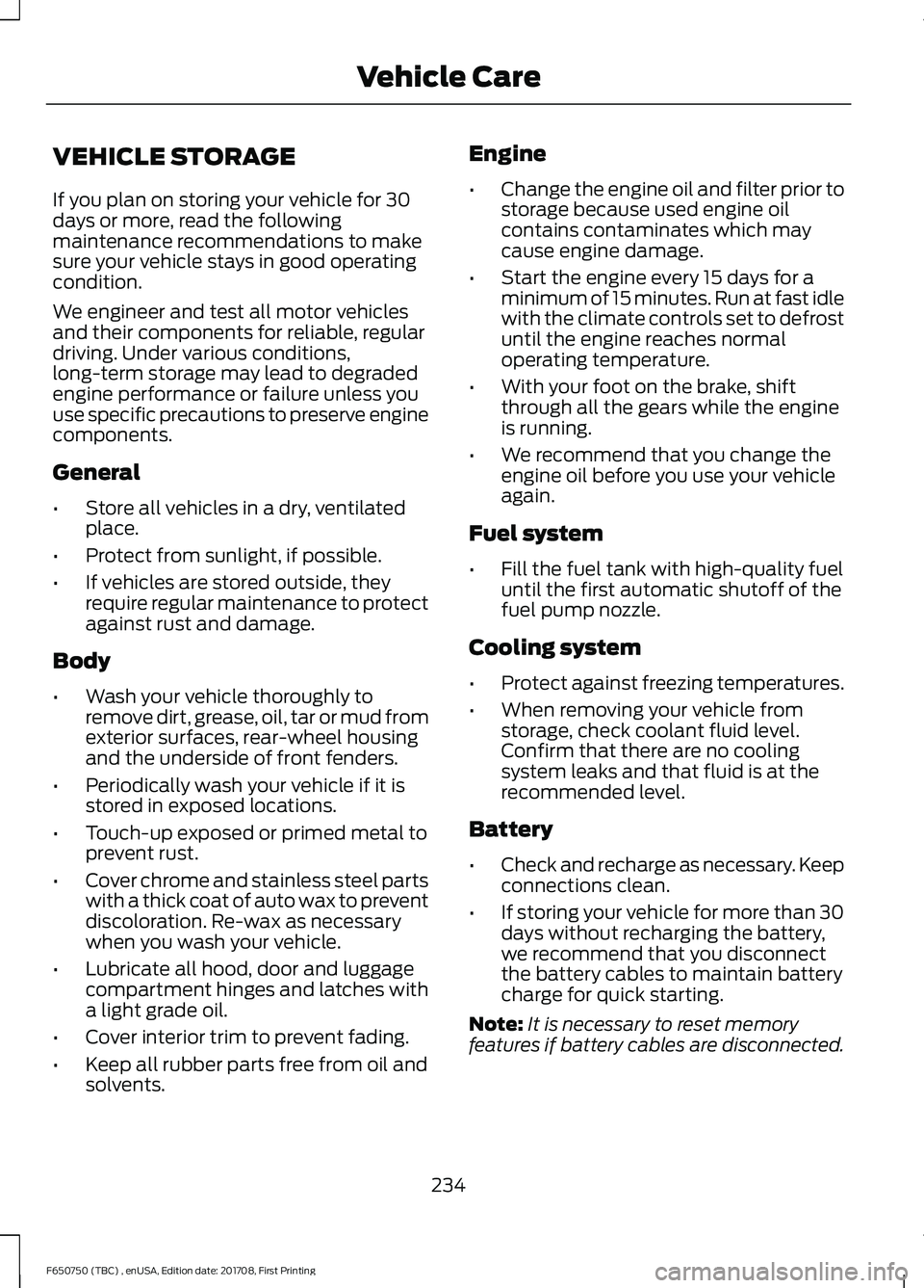FORD F-650/750 2018 Owners Manual VEHICLE STORAGE
If you plan on storing your vehicle for 30
days or more, read the following
maintenance recommendations to make
sure your vehicle stays in good operating
condition.
We engineer and tes FORD F-650/750 2018 Owners Manual VEHICLE STORAGE
If you plan on storing your vehicle for 30
days or more, read the following
maintenance recommendations to make
sure your vehicle stays in good operating
condition.
We engineer and tes