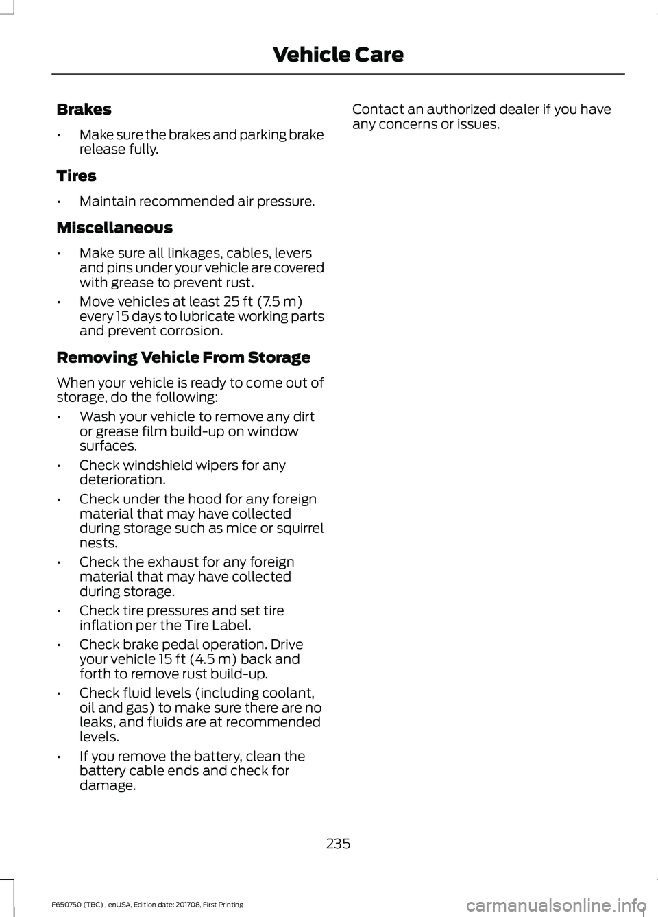FORD F-650/750 2018 Owners Manual Brakes
•
Make sure the brakes and parking brake
release fully.
Tires
• Maintain recommended air pressure.
Miscellaneous
• Make sure all linkages, cables, levers
and pins under your vehicle are c FORD F-650/750 2018 Owners Manual Brakes
•
Make sure the brakes and parking brake
release fully.
Tires
• Maintain recommended air pressure.
Miscellaneous
• Make sure all linkages, cables, levers
and pins under your vehicle are c
