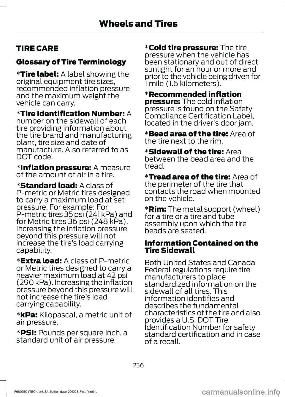 FORD F-650/750 2018 Owners Manual TIRE CARE
Glossary of Tire Terminology
*Tire label: A label showing the
original equipment tire sizes,
recommended inflation pressure
and the maximum weight the
vehicle can carry.
*
Tire Identificatio FORD F-650/750 2018 Owners Manual TIRE CARE
Glossary of Tire Terminology
*Tire label: A label showing the
original equipment tire sizes,
recommended inflation pressure
and the maximum weight the
vehicle can carry.
*
Tire Identificatio