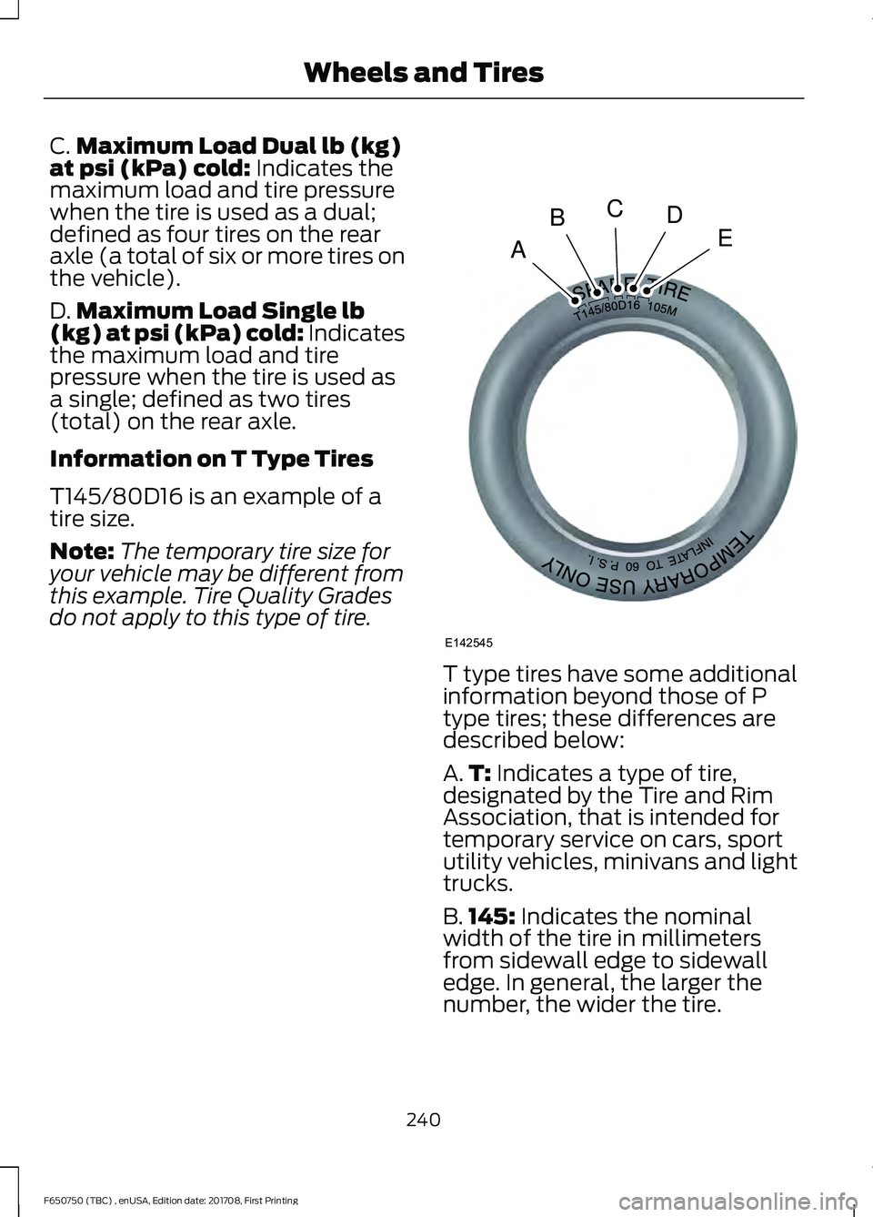FORD F-650/750 2018 Owners Manual C.
Maximum Load Dual lb (kg)
at psi (kPa) cold: Indicates the
maximum load and tire pressure
when the tire is used as a dual;
defined as four tires on the rear
axle (a total of six or more tires on
th FORD F-650/750 2018 Owners Manual C.
Maximum Load Dual lb (kg)
at psi (kPa) cold: Indicates the
maximum load and tire pressure
when the tire is used as a dual;
defined as four tires on the rear
axle (a total of six or more tires on
th
