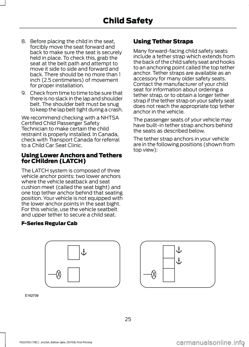 FORD F-650/750 2018 Owners Manual 8. Before placing the child in the seat,
forcibly move the seat forward and
back to make sure the seat is securely
held in place. To check this, grab the
seat at the belt path and attempt to
move it s