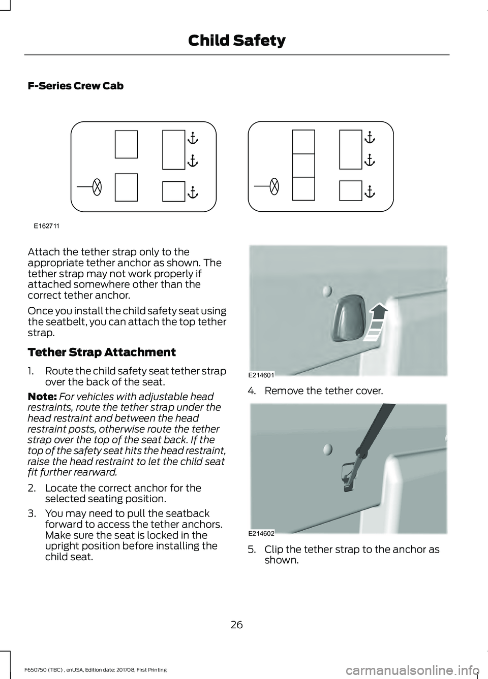 FORD F-650/750 2018 Owners Manual F-Series Crew Cab
Attach the tether strap only to the
appropriate tether anchor as shown. The
tether strap may not work properly if
attached somewhere other than the
correct tether anchor.
Once you in