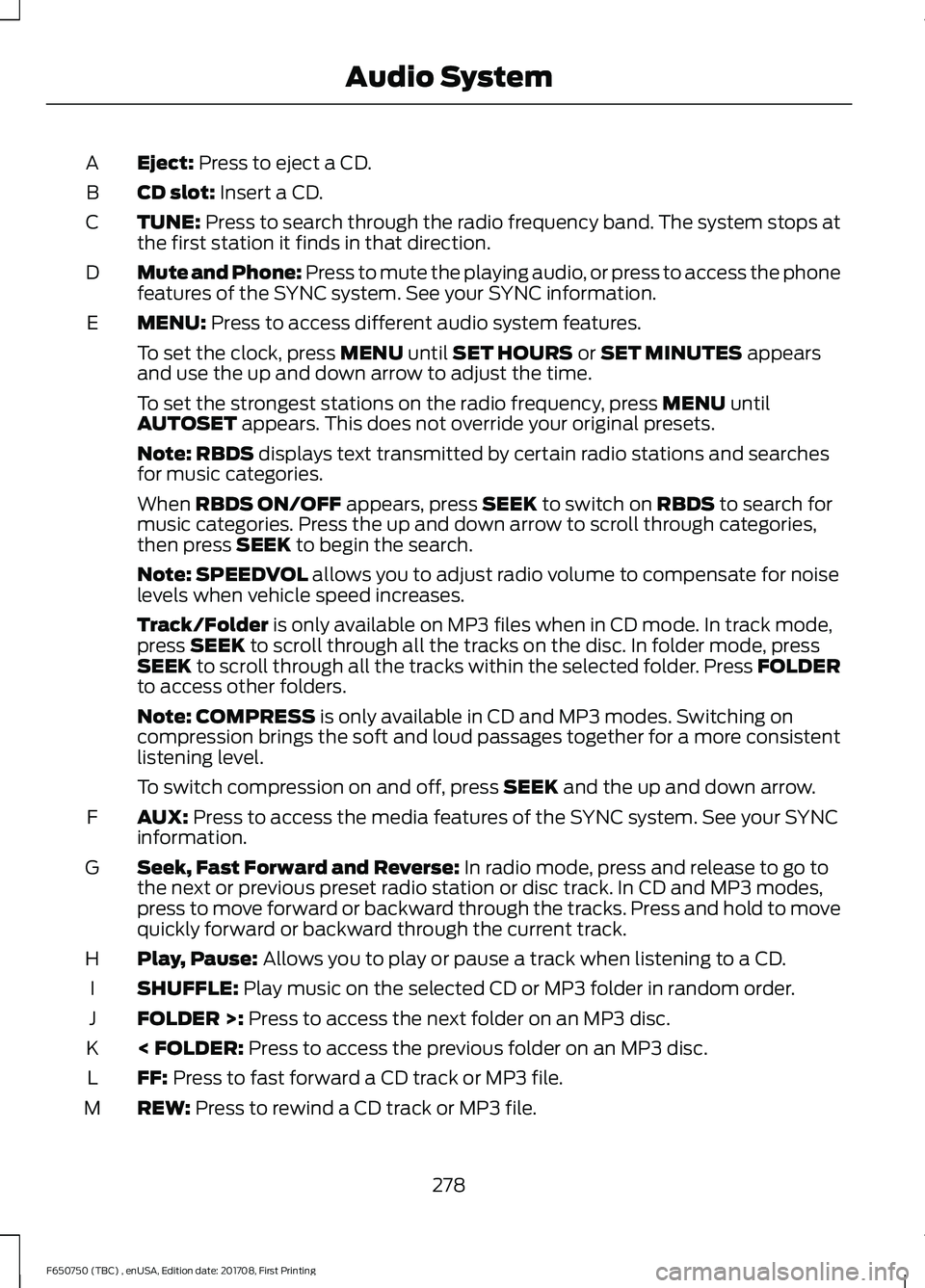 FORD F-650/750 2018 Owners Manual Eject: Press to eject a CD.
A
CD slot:
Insert a CD.
B
TUNE:
Press to search through the radio frequency band. The system stops at
the first station it finds in that direction.
C
Mute and Phone: Pres FORD F-650/750 2018 Owners Manual Eject: Press to eject a CD.
A
CD slot:
Insert a CD.
B
TUNE:
Press to search through the radio frequency band. The system stops at
the first station it finds in that direction.
C
Mute and Phone: Pres