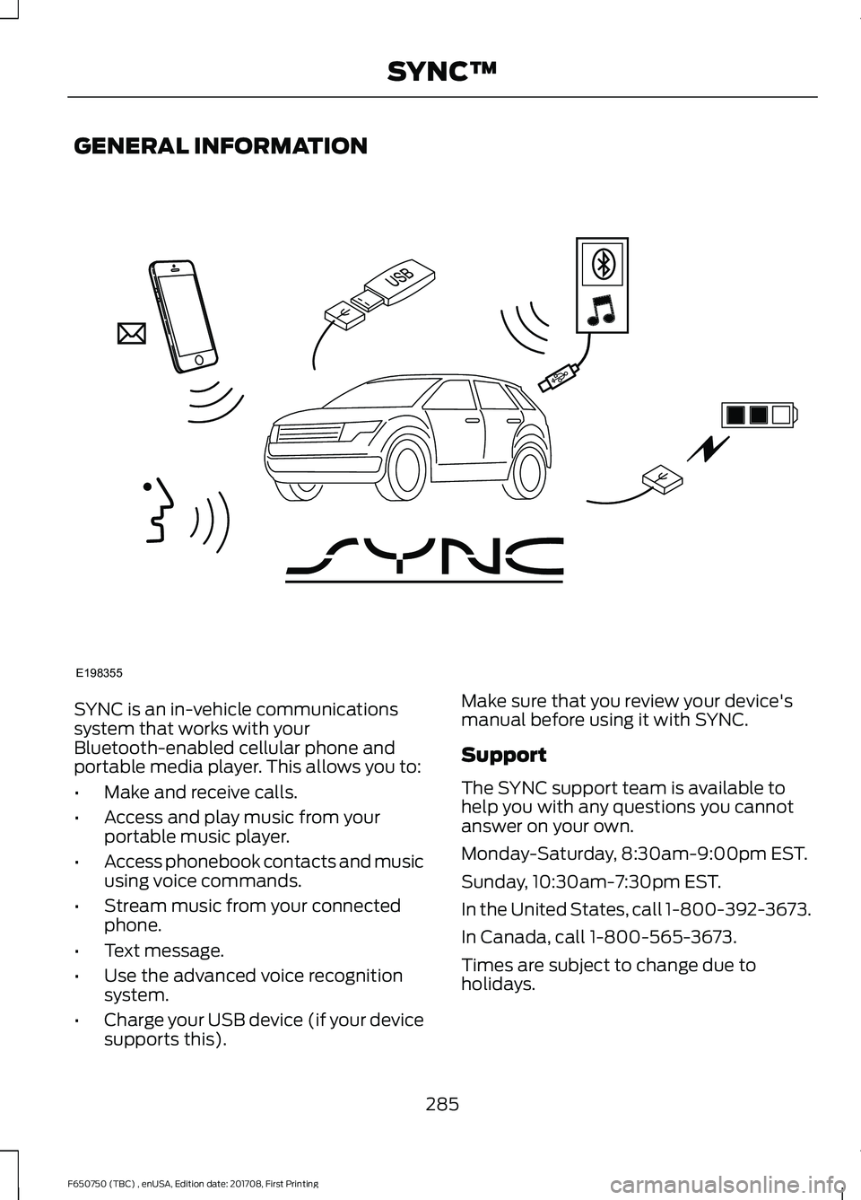 FORD F-650/750 2018 Owners Manual GENERAL INFORMATION
SYNC is an in-vehicle communications
system that works with your
Bluetooth-enabled cellular phone and
portable media player. This allows you to:
•
Make and receive calls.
• Acc FORD F-650/750 2018 Owners Manual GENERAL INFORMATION
SYNC is an in-vehicle communications
system that works with your
Bluetooth-enabled cellular phone and
portable media player. This allows you to:
•
Make and receive calls.
• Acc