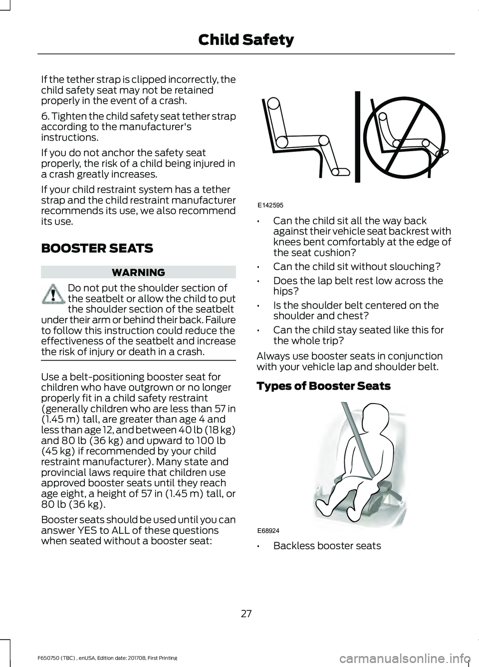 FORD F-650/750 2018 Owners Manual If the tether strap is clipped incorrectly, the
child safety seat may not be retained
properly in the event of a crash.
6. Tighten the child safety seat tether strap
according to the manufacturer'