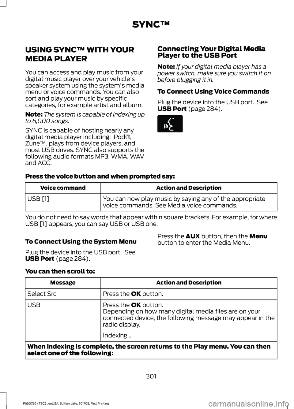FORD F-650/750 2018 Owners Manual USING SYNC™ WITH YOUR
MEDIA PLAYER
You can access and play music from your
digital music player over your vehicle's
speaker system using the system's media
menu or voice commands. You can al FORD F-650/750 2018 Owners Manual USING SYNC™ WITH YOUR
MEDIA PLAYER
You can access and play music from your
digital music player over your vehicle's
speaker system using the system's media
menu or voice commands. You can al