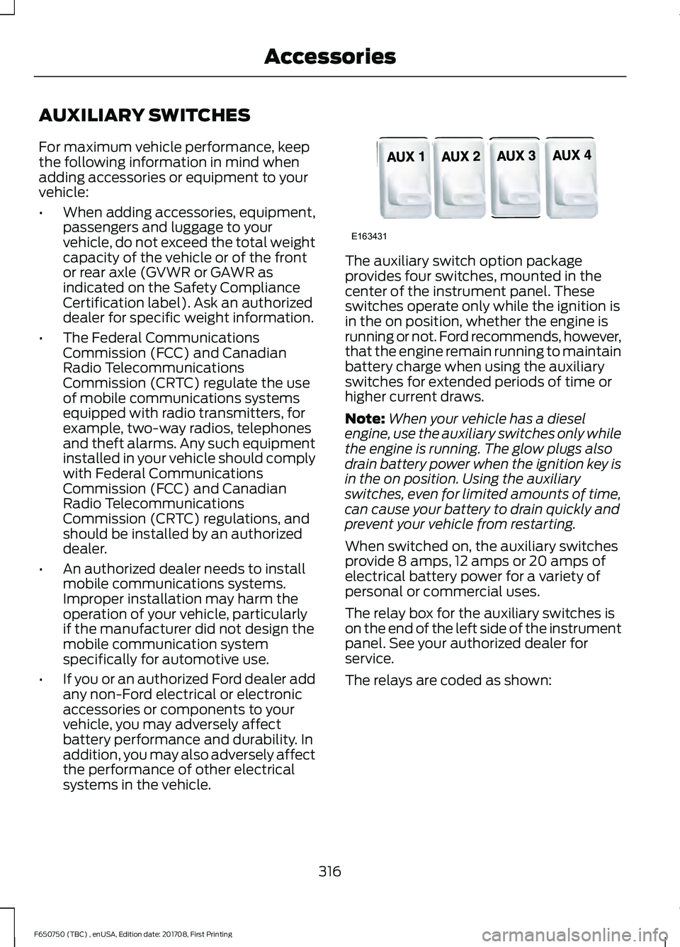 FORD F-650/750 2018 Owners Manual AUXILIARY SWITCHES
For maximum vehicle performance, keep
the following information in mind when
adding accessories or equipment to your
vehicle:
•
When adding accessories, equipment,
passengers and FORD F-650/750 2018 Owners Manual AUXILIARY SWITCHES
For maximum vehicle performance, keep
the following information in mind when
adding accessories or equipment to your
vehicle:
•
When adding accessories, equipment,
passengers and