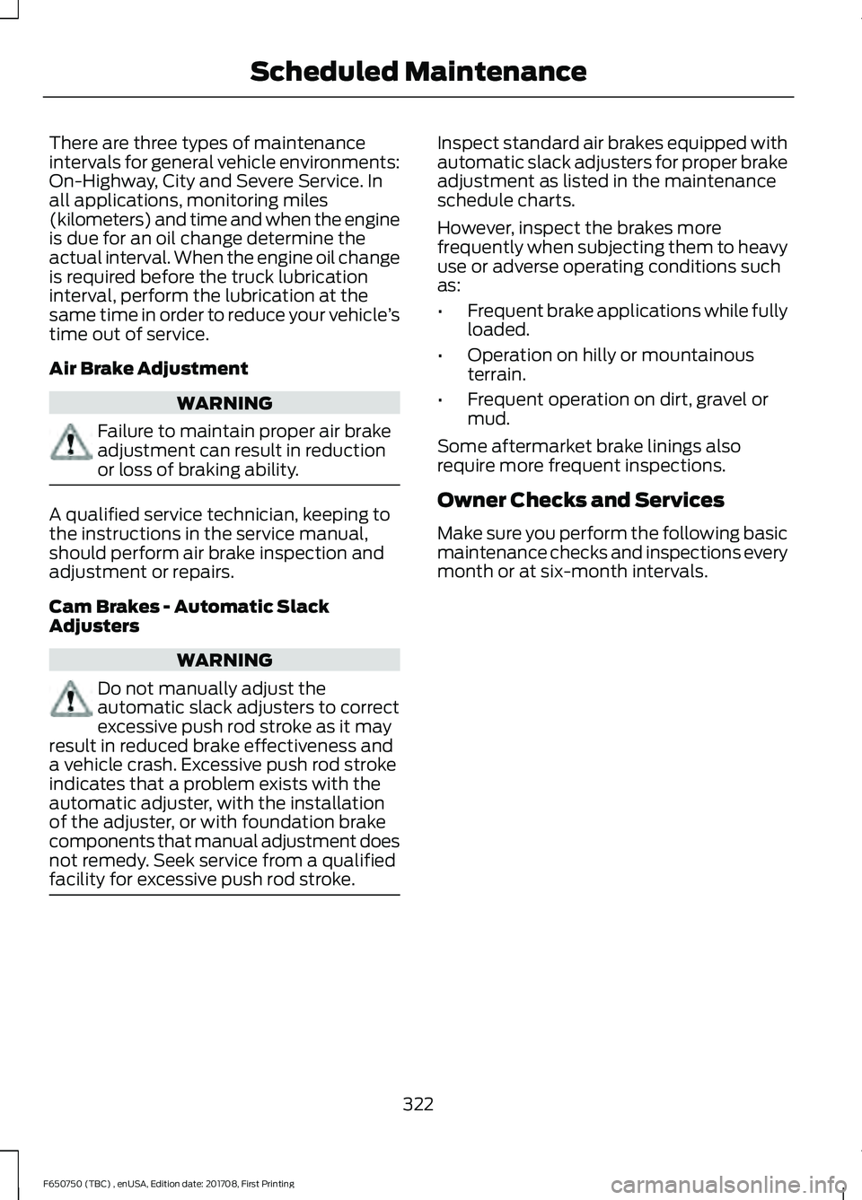 FORD F-650/750 2018 Owners Manual There are three types of maintenance
intervals for general vehicle environments:
On-Highway, City and Severe Service. In
all applications, monitoring miles
(kilometers) and time and when the engine
is FORD F-650/750 2018 Owners Manual There are three types of maintenance
intervals for general vehicle environments:
On-Highway, City and Severe Service. In
all applications, monitoring miles
(kilometers) and time and when the engine
is
